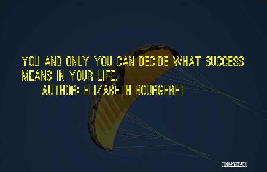 Elizabeth Bourgeret Quotes: You And Only You Can Decide What Success Means In Your Life.