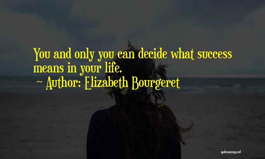 Elizabeth Bourgeret Quotes: You And Only You Can Decide What Success Means In Your Life.