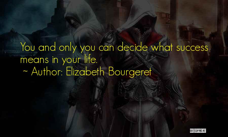 Elizabeth Bourgeret Quotes: You And Only You Can Decide What Success Means In Your Life.