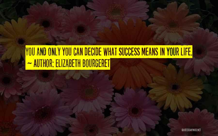 Elizabeth Bourgeret Quotes: You And Only You Can Decide What Success Means In Your Life.