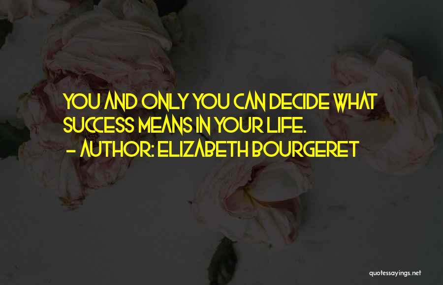 Elizabeth Bourgeret Quotes: You And Only You Can Decide What Success Means In Your Life.