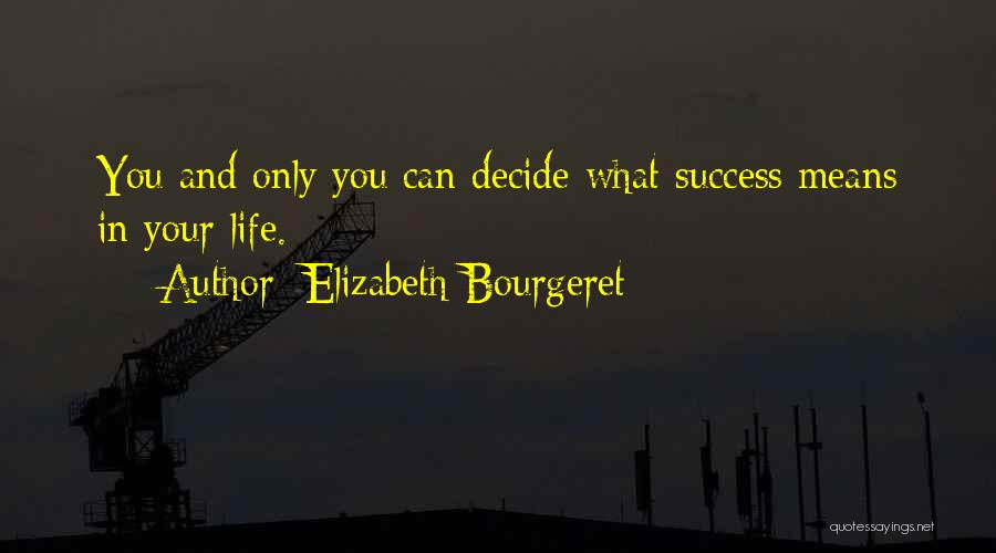 Elizabeth Bourgeret Quotes: You And Only You Can Decide What Success Means In Your Life.