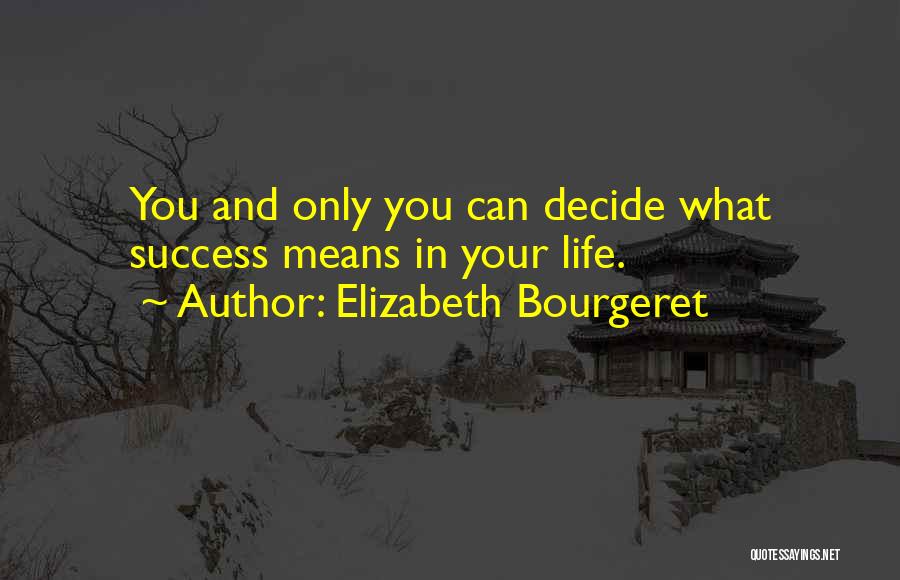 Elizabeth Bourgeret Quotes: You And Only You Can Decide What Success Means In Your Life.