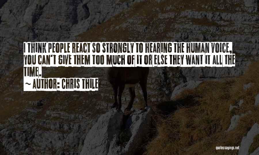 Chris Thile Quotes: I Think People React So Strongly To Hearing The Human Voice, You Can't Give Them Too Much Of It Or
