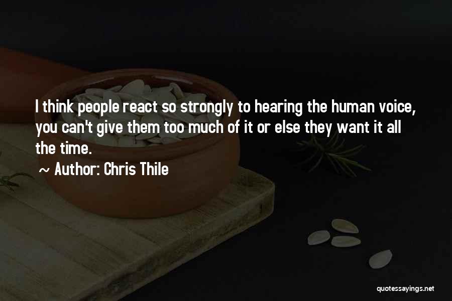 Chris Thile Quotes: I Think People React So Strongly To Hearing The Human Voice, You Can't Give Them Too Much Of It Or