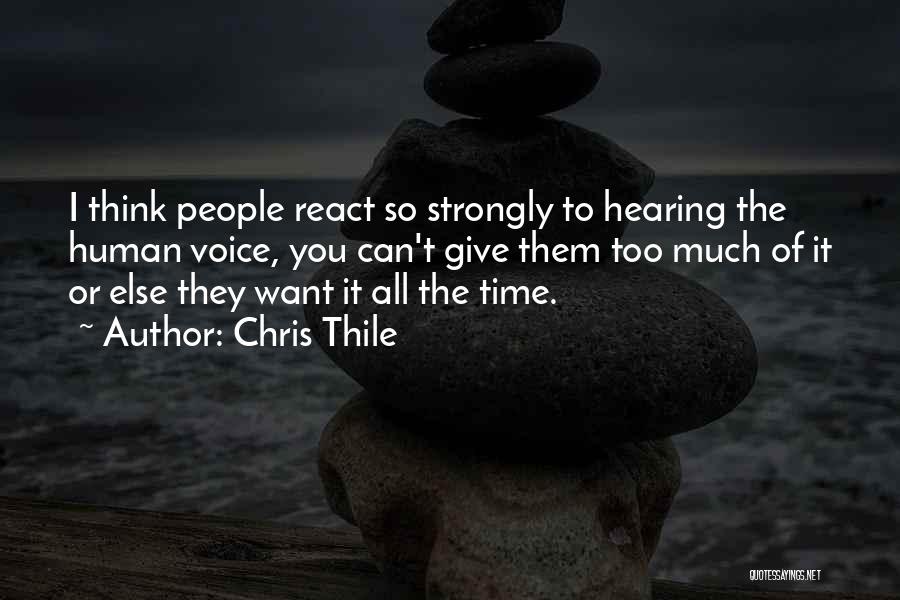 Chris Thile Quotes: I Think People React So Strongly To Hearing The Human Voice, You Can't Give Them Too Much Of It Or