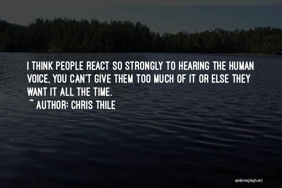 Chris Thile Quotes: I Think People React So Strongly To Hearing The Human Voice, You Can't Give Them Too Much Of It Or