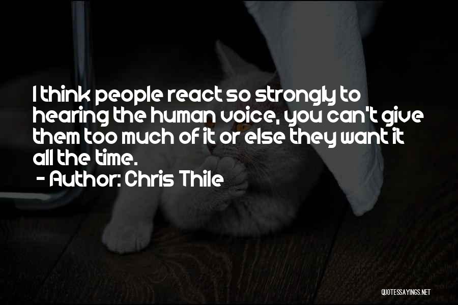 Chris Thile Quotes: I Think People React So Strongly To Hearing The Human Voice, You Can't Give Them Too Much Of It Or