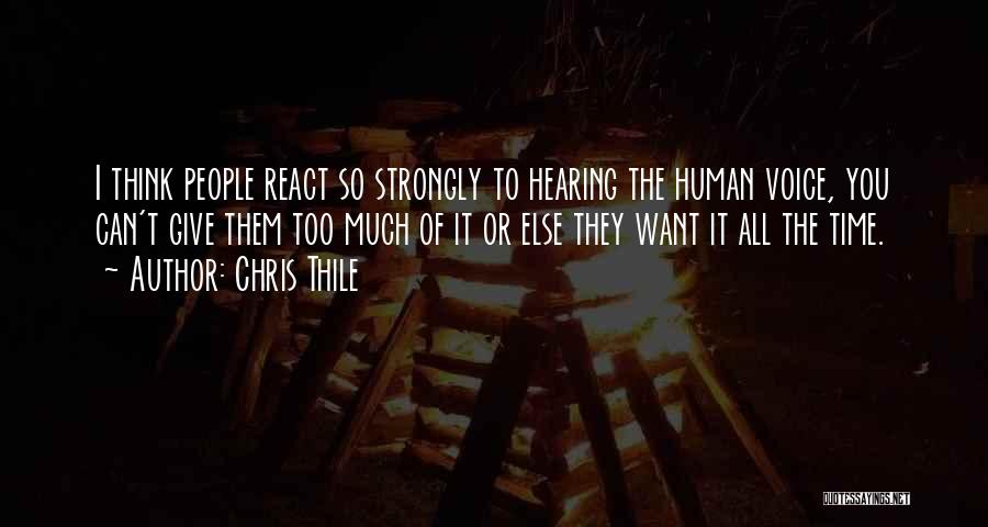 Chris Thile Quotes: I Think People React So Strongly To Hearing The Human Voice, You Can't Give Them Too Much Of It Or