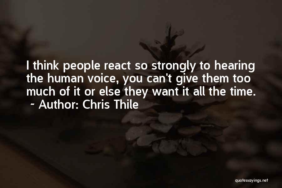 Chris Thile Quotes: I Think People React So Strongly To Hearing The Human Voice, You Can't Give Them Too Much Of It Or