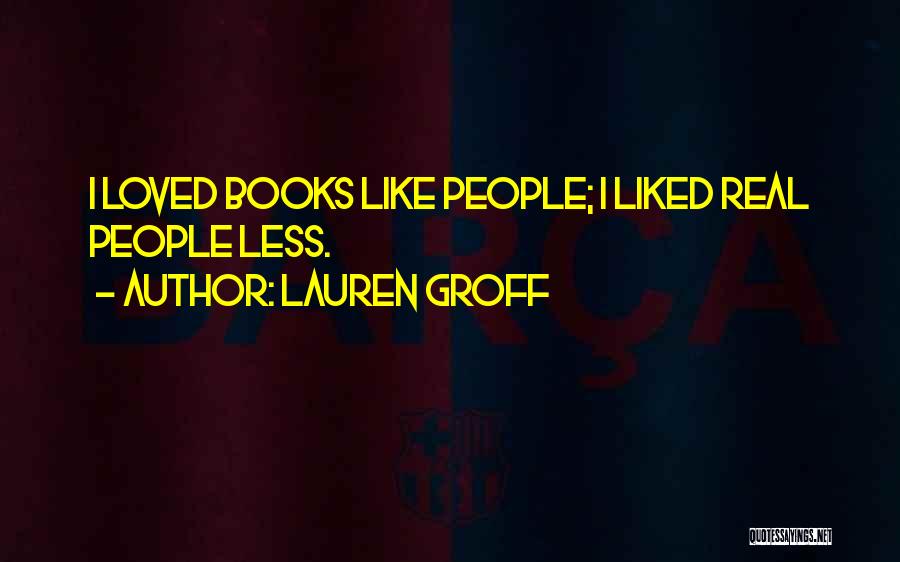Lauren Groff Quotes: I Loved Books Like People; I Liked Real People Less.