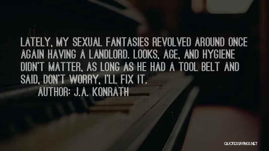 J.A. Konrath Quotes: Lately, My Sexual Fantasies Revolved Around Once Again Having A Landlord. Looks, Age, And Hygiene Didn't Matter, As Long As