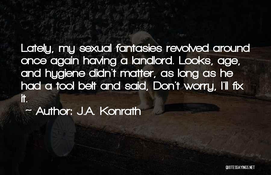 J.A. Konrath Quotes: Lately, My Sexual Fantasies Revolved Around Once Again Having A Landlord. Looks, Age, And Hygiene Didn't Matter, As Long As