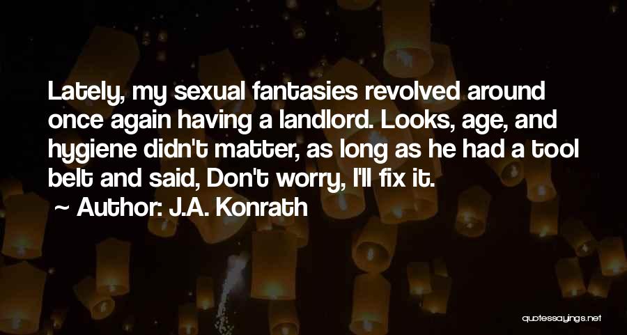 J.A. Konrath Quotes: Lately, My Sexual Fantasies Revolved Around Once Again Having A Landlord. Looks, Age, And Hygiene Didn't Matter, As Long As