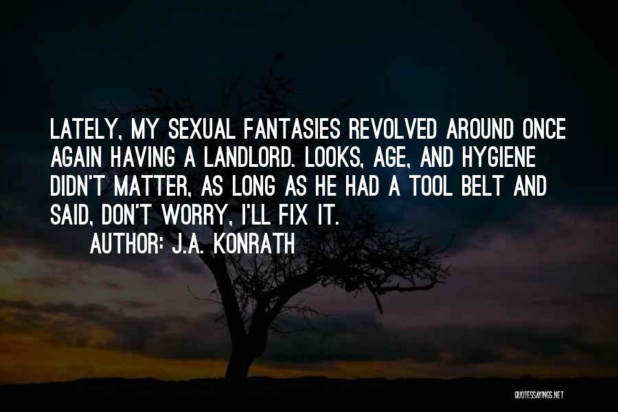 J.A. Konrath Quotes: Lately, My Sexual Fantasies Revolved Around Once Again Having A Landlord. Looks, Age, And Hygiene Didn't Matter, As Long As