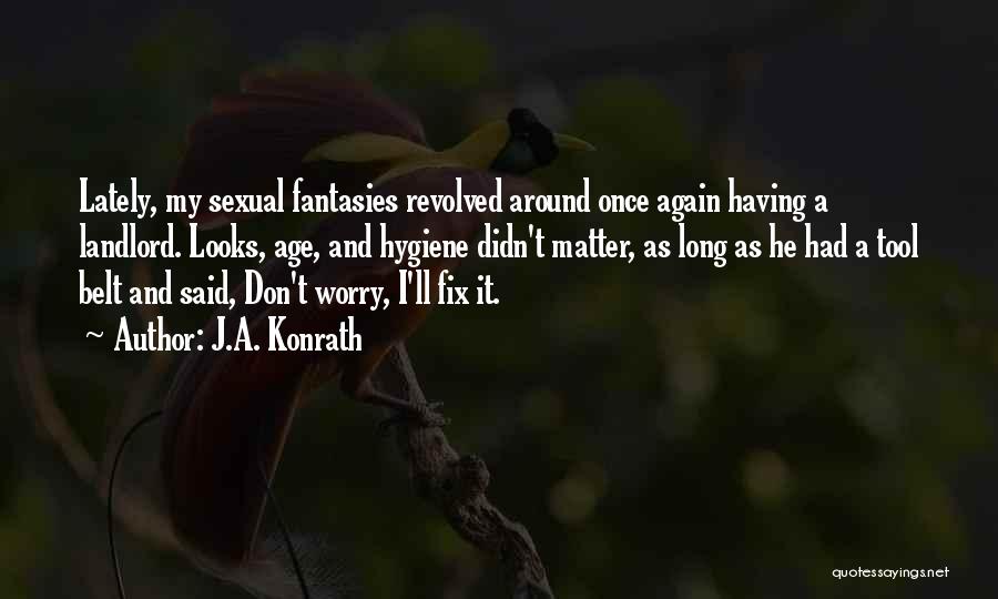 J.A. Konrath Quotes: Lately, My Sexual Fantasies Revolved Around Once Again Having A Landlord. Looks, Age, And Hygiene Didn't Matter, As Long As