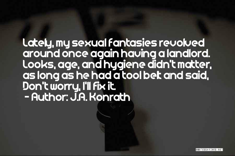 J.A. Konrath Quotes: Lately, My Sexual Fantasies Revolved Around Once Again Having A Landlord. Looks, Age, And Hygiene Didn't Matter, As Long As