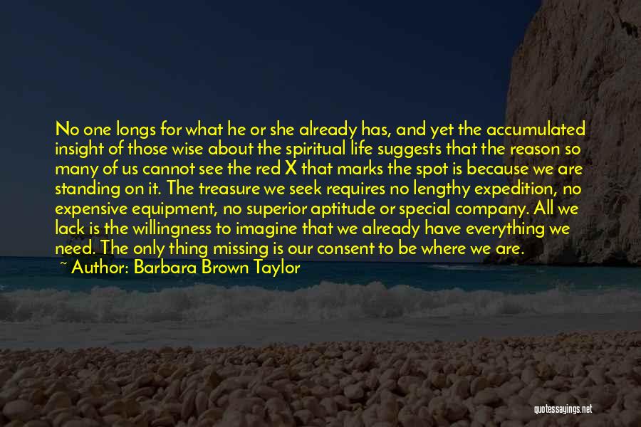 Barbara Brown Taylor Quotes: No One Longs For What He Or She Already Has, And Yet The Accumulated Insight Of Those Wise About The