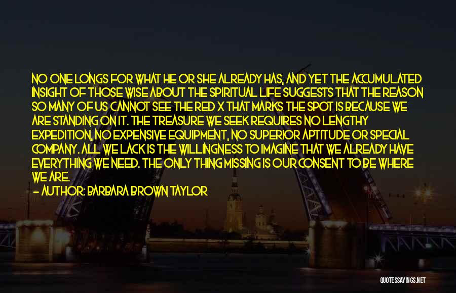 Barbara Brown Taylor Quotes: No One Longs For What He Or She Already Has, And Yet The Accumulated Insight Of Those Wise About The