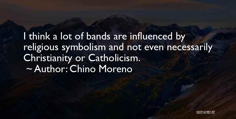 Chino Moreno Quotes: I Think A Lot Of Bands Are Influenced By Religious Symbolism And Not Even Necessarily Christianity Or Catholicism.