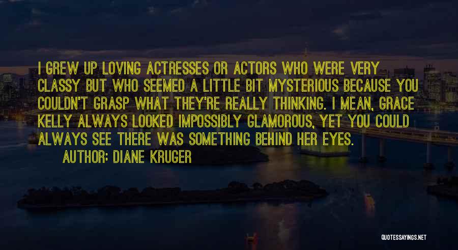 Diane Kruger Quotes: I Grew Up Loving Actresses Or Actors Who Were Very Classy But Who Seemed A Little Bit Mysterious Because You