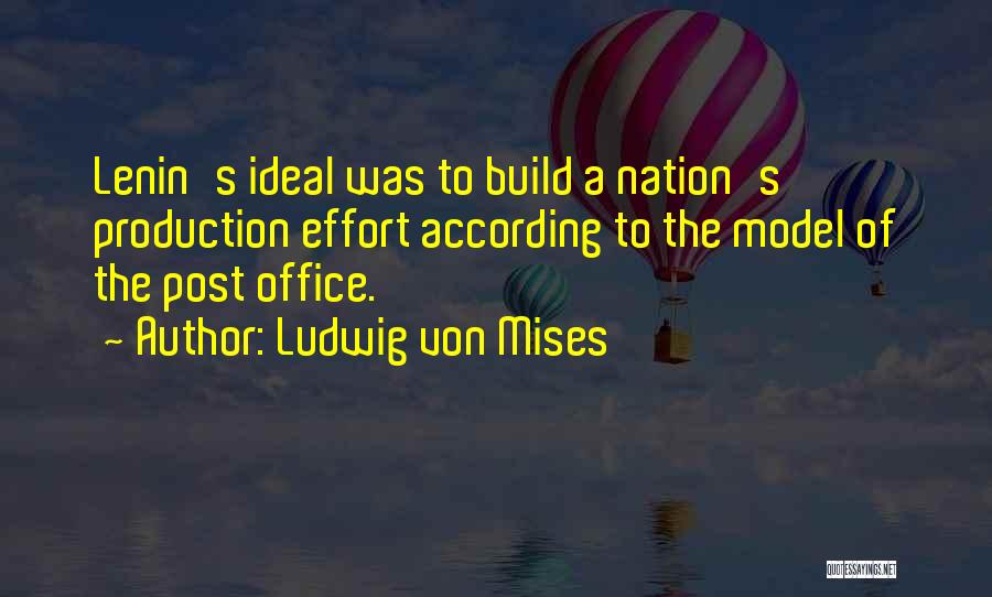Ludwig Von Mises Quotes: Lenin's Ideal Was To Build A Nation's Production Effort According To The Model Of The Post Office.