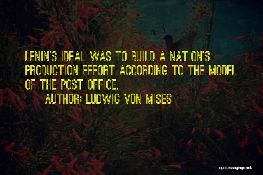 Ludwig Von Mises Quotes: Lenin's Ideal Was To Build A Nation's Production Effort According To The Model Of The Post Office.