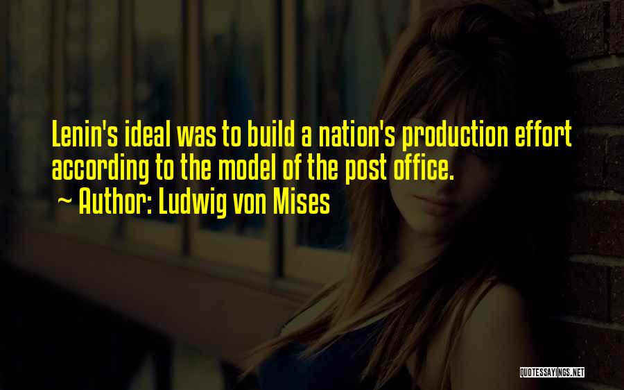 Ludwig Von Mises Quotes: Lenin's Ideal Was To Build A Nation's Production Effort According To The Model Of The Post Office.