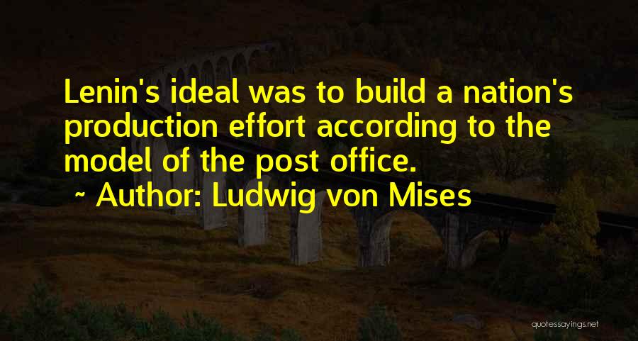 Ludwig Von Mises Quotes: Lenin's Ideal Was To Build A Nation's Production Effort According To The Model Of The Post Office.