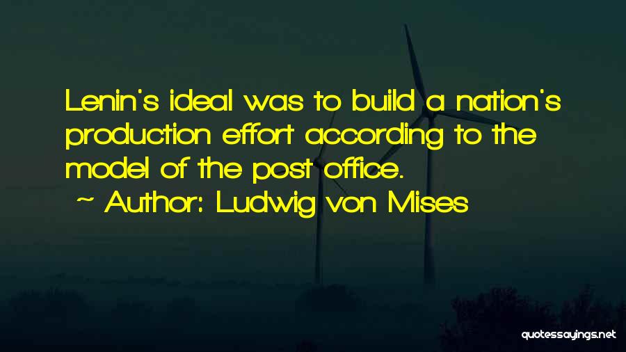 Ludwig Von Mises Quotes: Lenin's Ideal Was To Build A Nation's Production Effort According To The Model Of The Post Office.