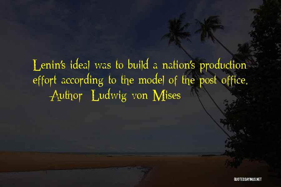 Ludwig Von Mises Quotes: Lenin's Ideal Was To Build A Nation's Production Effort According To The Model Of The Post Office.