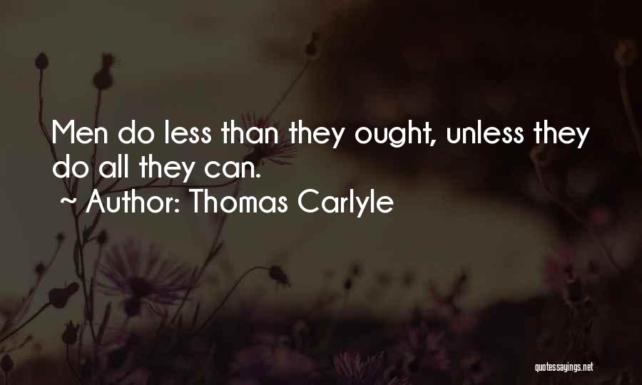 Thomas Carlyle Quotes: Men Do Less Than They Ought, Unless They Do All They Can.