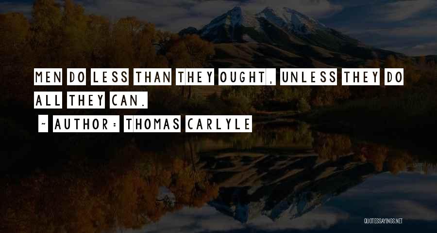 Thomas Carlyle Quotes: Men Do Less Than They Ought, Unless They Do All They Can.