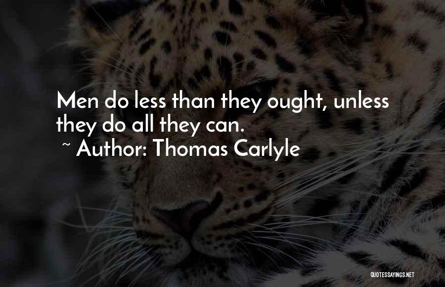 Thomas Carlyle Quotes: Men Do Less Than They Ought, Unless They Do All They Can.