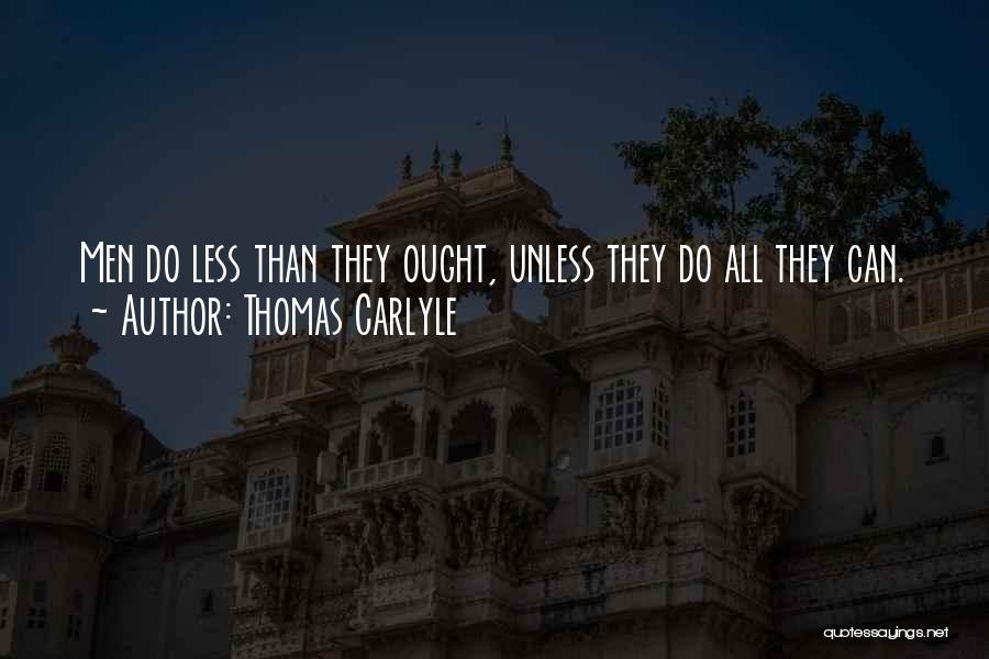 Thomas Carlyle Quotes: Men Do Less Than They Ought, Unless They Do All They Can.
