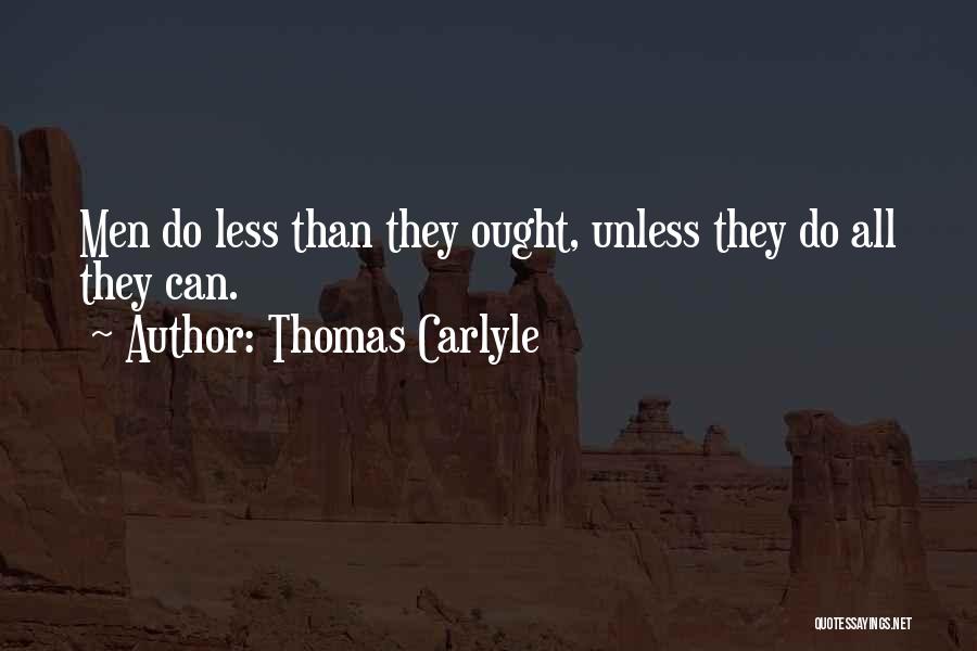 Thomas Carlyle Quotes: Men Do Less Than They Ought, Unless They Do All They Can.