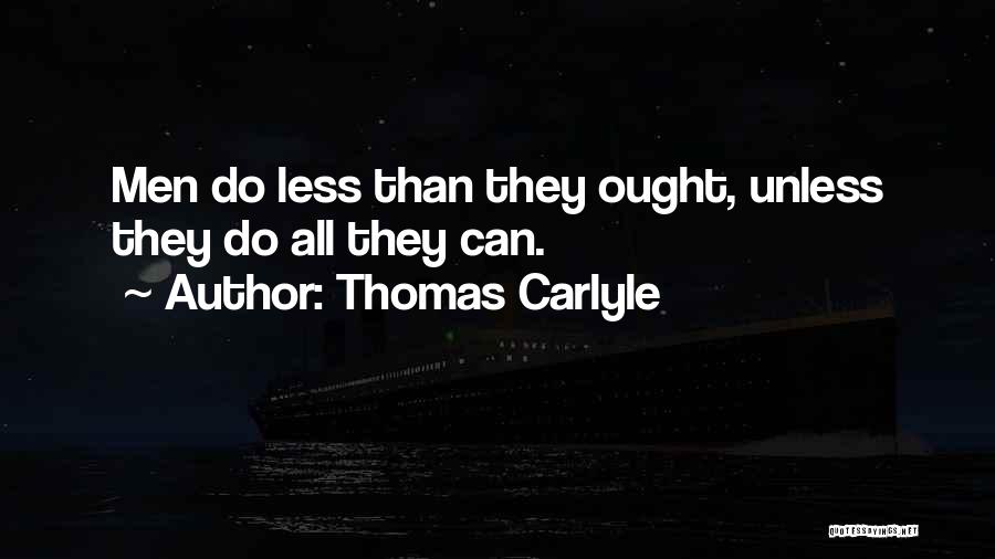 Thomas Carlyle Quotes: Men Do Less Than They Ought, Unless They Do All They Can.