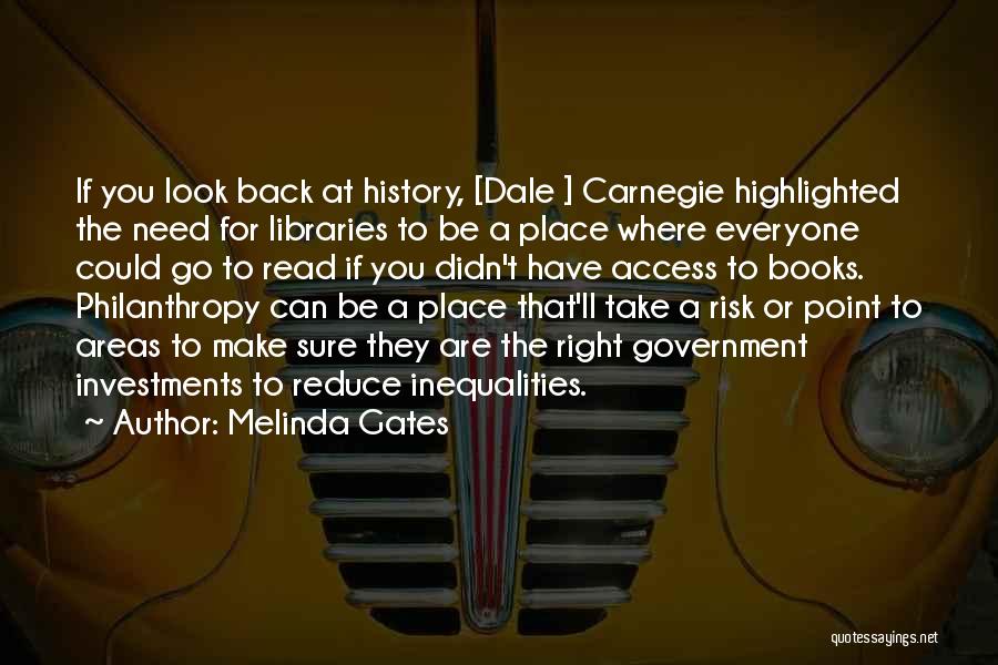 Melinda Gates Quotes: If You Look Back At History, [dale ] Carnegie Highlighted The Need For Libraries To Be A Place Where Everyone