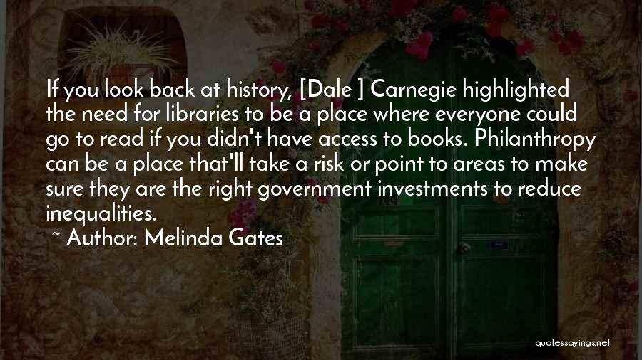 Melinda Gates Quotes: If You Look Back At History, [dale ] Carnegie Highlighted The Need For Libraries To Be A Place Where Everyone