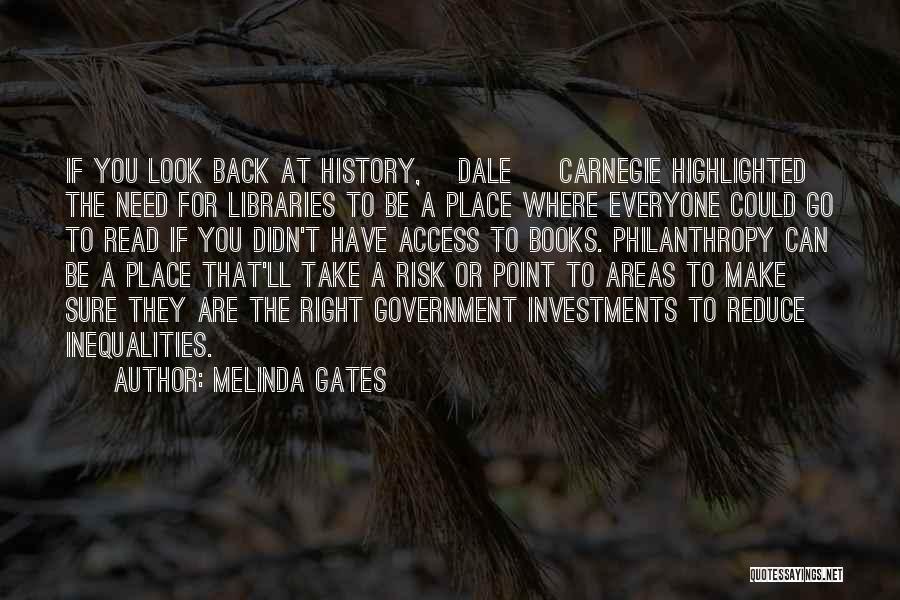 Melinda Gates Quotes: If You Look Back At History, [dale ] Carnegie Highlighted The Need For Libraries To Be A Place Where Everyone
