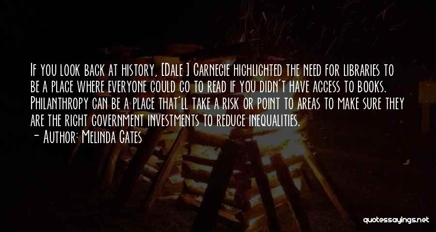 Melinda Gates Quotes: If You Look Back At History, [dale ] Carnegie Highlighted The Need For Libraries To Be A Place Where Everyone