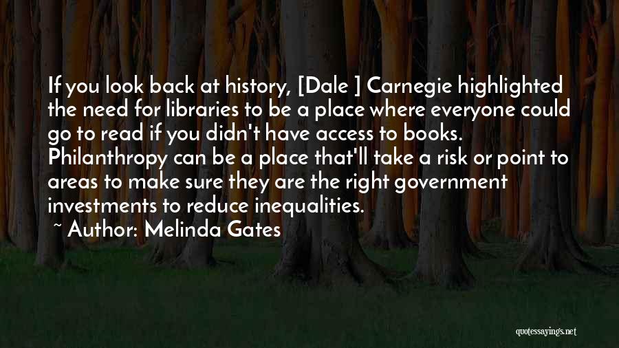 Melinda Gates Quotes: If You Look Back At History, [dale ] Carnegie Highlighted The Need For Libraries To Be A Place Where Everyone