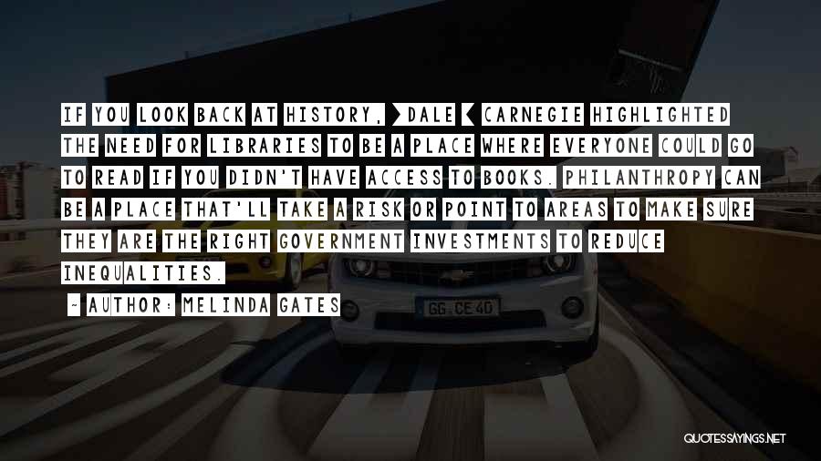Melinda Gates Quotes: If You Look Back At History, [dale ] Carnegie Highlighted The Need For Libraries To Be A Place Where Everyone