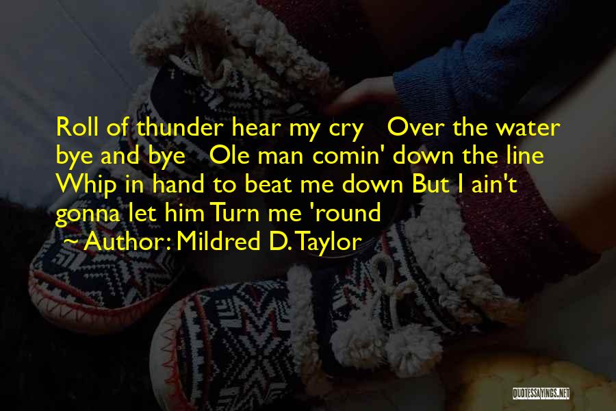 Mildred D. Taylor Quotes: Roll Of Thunder Hear My Cry Over The Water Bye And Bye Ole Man Comin' Down The Line Whip In