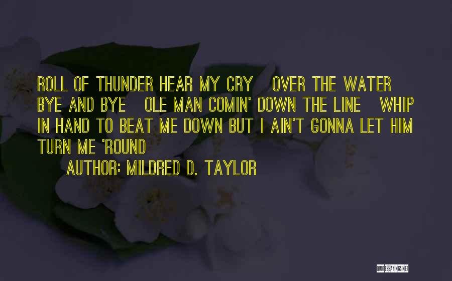 Mildred D. Taylor Quotes: Roll Of Thunder Hear My Cry Over The Water Bye And Bye Ole Man Comin' Down The Line Whip In