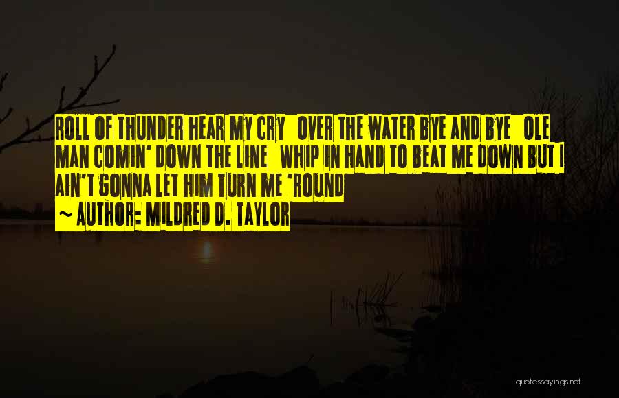 Mildred D. Taylor Quotes: Roll Of Thunder Hear My Cry Over The Water Bye And Bye Ole Man Comin' Down The Line Whip In