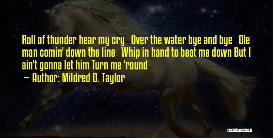 Mildred D. Taylor Quotes: Roll Of Thunder Hear My Cry Over The Water Bye And Bye Ole Man Comin' Down The Line Whip In