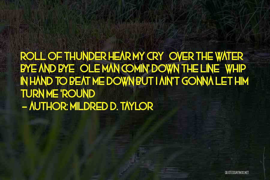 Mildred D. Taylor Quotes: Roll Of Thunder Hear My Cry Over The Water Bye And Bye Ole Man Comin' Down The Line Whip In