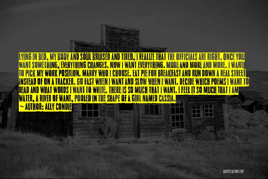 Ally Condie Quotes: Lying In Bed, My Body And Soul Bruised And Tired, I Realize That The Officials Are Right. Once You Want