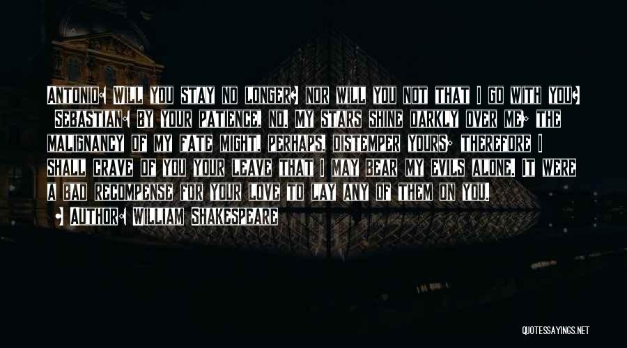 William Shakespeare Quotes: Antonio: Will You Stay No Longer? Nor Will You Not That I Go With You? Sebastian: By Your Patience, No.